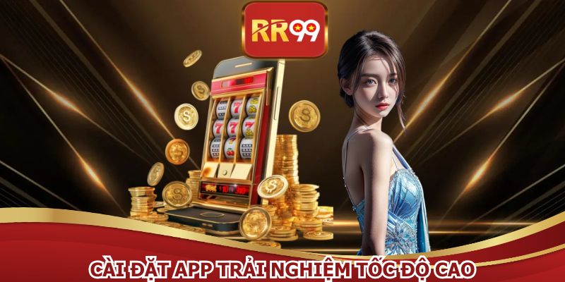 Tải app RR99 với ưu điểm truy cập tốc độ nhanh